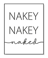 Nakey Nakey Naked poster. Minimalist quote art. Lettering vector typography quote poster for print. Design workplace frame. Bathroom phrase Nakey Naked. Wall art bedroom, home decor.
