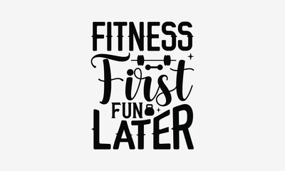 Fitness First Fun Later - Exercising T- Shirt Design, Hand Drawn Vintage Illustration With Hand-Lettering And Decoration Elements, Greeting Card Template With Typography Text, Eps 10
