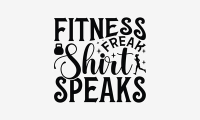 Fitness Freak Shirt Speaks - Exercising T- Shirt Design, Hand Drawn Vintage Illustration With Hand-Lettering And Decoration Elements, Greeting Card Template With Typography Text, Eps 10