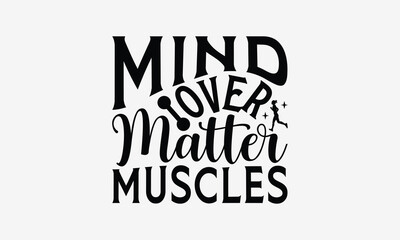 Mind over Matter Muscles - Exercising T- Shirt Design, Hand Drawn Vintage Hand Lettering, This Illustration Can Be Used As A Print And Bags, Stationary Or As A Poster. Eps 10