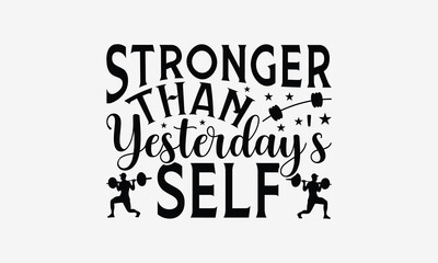 Stronger Than Yesterday's Self - Exercising T- Shirt Design, Hand Drawn Vintage Hand Lettering, This Illustration Can Be Used As A Print And Bags, Stationary Or As A Poster. Eps 10