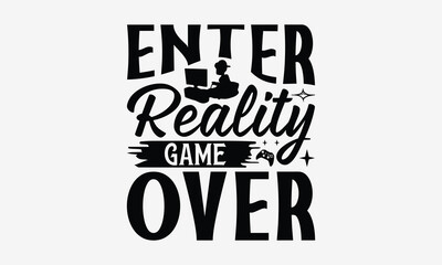 Enter Reality Game Over - Playing computer games t- shirt design, Hand drawn lettering phrase for Cutting Machine, Silhouette Cameo, Cricut, eps, Files for Cutting, Isolated on white background. - obrazy, fototapety, plakaty