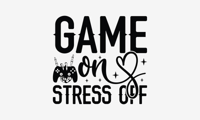 Game On Stress Off - Playing computer games t- shirt design, Hand drawn vintage illustration with hand-lettering and decoration elements, greeting card template with typography text, EPS 10