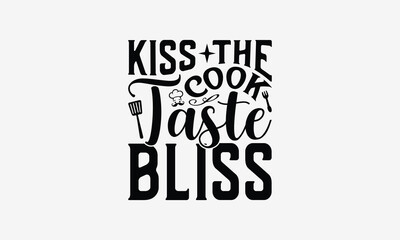 Kiss the Cook Taste Bliss - Cooking t- shirt design, Hand drawn lettering phrase for Cutting Machine, Silhouette Cameo, Cricut, eps, Files for Cutting, Isolated on white background.