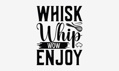 Whisk Whip Wow Enjoy - Cooking t- shirt design, Hand drawn lettering phrase for Cutting Machine, Silhouette Cameo, Cricut, eps, Files for Cutting, Isolated on white background.