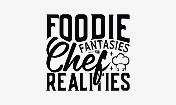 Foodie Fantasies Chef Realities - Cooking t- shirt design, Hand drawn vintage illustration with hand-lettering and decoration elements, greeting card template with typography text, EPS 10