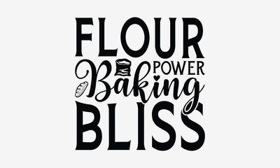 Flour Power Baking Bliss - Baking T- Shirt Design, Hand Drawn Lettering Phrase Isolated On White Background, Illustration For Prints On Bags, Posters Vector Illustration Template, EPS 10
