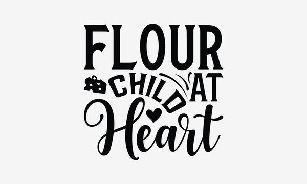 Flour Child at Heart - Baking T- Shirt Design, Hand Drawn Lettering Phrase Isolated On White Background, Illustration For Prints On Bags, Posters Vector Illustration Template, EPS 10