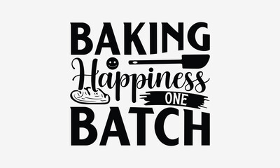 Obraz premium Baking Happiness One Batch - Baking T- Shirt Design, Hand Drawn Lettering Phrase For Cutting Machine, Silhouette Cameo, Cricut, Eps, Files For Cutting, Isolated On White Background.