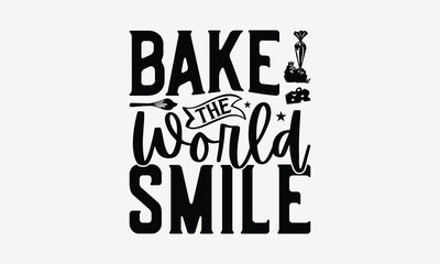 Bake the World Smile - Baking T- Shirt Design, Hand Drawn Lettering Phrase Isolated On White Background, Illustration For Prints On Bags, Posters Vector Illustration Template, EPS 10