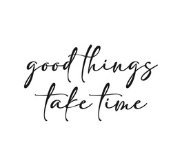 Good things take time slogan, vector design for fashion, card, poster prints