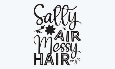 Salty Air Messy Hair - Summer And Surfing T-Shirt Design, Hand Drawn Lettering Typography Quotes, Inspirational Calligraphy Decorations, For Templates, Wall, And Flyer.