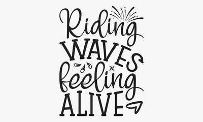 Riding Waves Feeling Alive - Summer And Surfing T-Shirt Design, Handmade Calligraphy Vector Illustration, Greeting Card Template With Typography Text.