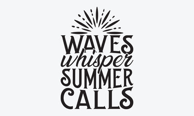 Waves Whisper Summer Calls - Summer And Surfing T-Shirt Design, Hand Drawn Lettering Phrase, Handmade Calligraphy Vector Illustration, For Cutting Machine, Silhouette Cameo, Cricut.