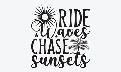Ride Waves Chase Sunsets - Summer And Surfing T-Shirt Design, Handmade Calligraphy Vector Illustration, Greeting Card Template With Typography Text.