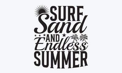 Surf Sand And Endless Summer - Summer And Surfing T-Shirt Design, Hand Drawn Lettering Typography Quotes, Inspirational Calligraphy Decorations, For Templates, Wall, And Flyer.