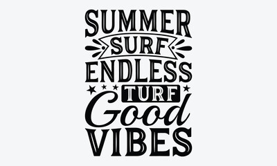 Summer Surf Endless Turf Good Vibes - Summer And Surfing T-Shirt Design, Hand Drawn Lettering Typography Quotes, Greeting Card, Hoodie, Template With Typography Text.