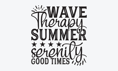 Wave Therapy Summer Serenity Good Times - Summer And Surfing T-Shirt Design, Handmade Calligraphy Vector Illustration, Calligraphy Motivational Good Quotes, For Templates, Flyer And Wall.