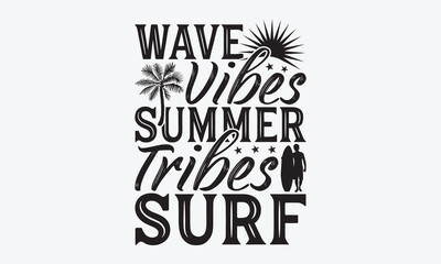 Wave Vibes Summer Tribes Surf - Summer And Surfing T-Shirt Design, Hand Drawn Lettering Typography Quotes, Cute Hand Drawn Lettering Label Art, For Poster, Templates, And Wall.
