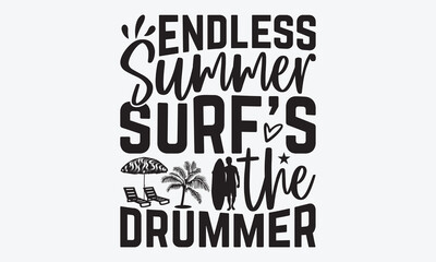 Endless Summer Surf's The Drummer - Summer And Surfing T-Shirt Design, Hand Drawn Lettering Typography Quotes, Inspirational Calligraphy Decorations, For Templates, Wall, And Flyer.
