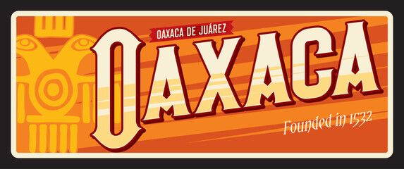 Oaxaca de Juarez Mexican city in Mexico country. Vector travel plate, vintage tin sign, retro welcome postcard or signboard. Old plaque of town with ethnic ornaments and year of foundation