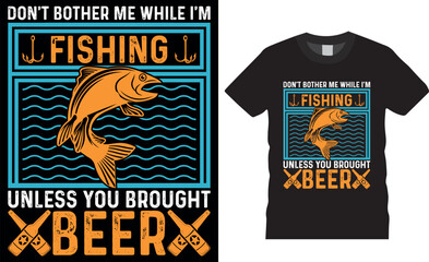 Don't bother me while I’m fishing unless you brought beer. Fishing vector graphic t shirt design