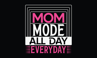 Mom mode all day everyday - Mom t-shirt design, isolated on white background, this illustration can be used as a print on t-shirts and bags, cover book, template, stationary or as a poster.