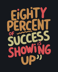 Eighty percent of success is showing up, motivation quote, success quote, inspirational quote, design for sticker, t shirt, etc