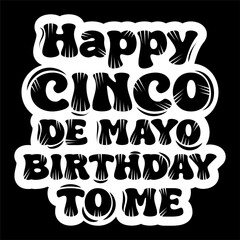 Cinco De Mayo T shirt Design. Happy Cinco De Mayo Birthday To Me.