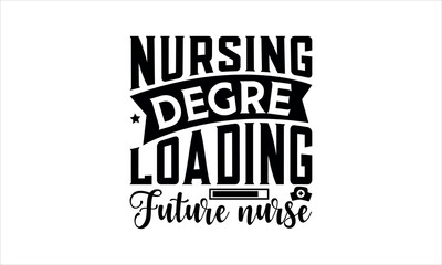 Nursing degree Loading Future nurse- Nurse t shirt design, Calligraphy graphic design typography element, Hand drawn lettering phrase isolated on white background, Hand written vector sign, svg 