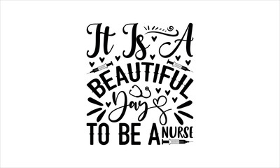 It is a Beautiful Day to Be a nurse- Nurse t shirt design, Calligraphy graphic design typography element, Hand drawn lettering phrase isolated on white background, Hand written vector sign, svg 