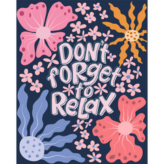 Illustration of a beautiful poster with the inscription Dont forget to relax and pink flowers. Vector graphics are ideal for designing cards posters prints on T shirts mugs pillows banners greeting