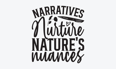 Narratives Nurture Nature's Nuances - Writer Typography T-Shirt Design, Hand Drawn Lettering Typography Quotes, Greeting Card, Hoodie, Template With Typography Text.