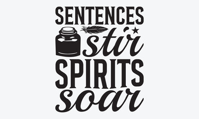 Sentences Stir Spirits Soar - Writer Typography T-Shirt Design, Hand Drawn Lettering Phrase, Handmade Calligraphy Vector Illustration, For Cutting Machine, Silhouette Cameo, Cricut.