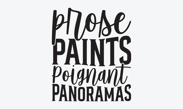 Prose Paints Poignant Panoramas - Writer Typography T-Shirt Design, Hand Drawn Lettering Typography Quotes, Cute Hand Drawn Lettering Label Art, For Poster, Templates, And Wall.