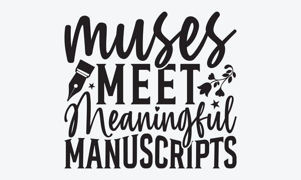 Muses Meet Meaningful Manuscripts - Writer Typography T-Shirt Design, Hand Drawn Lettering Typography Quotes, Inspirational Calligraphy Decorations, For Templates, Wall, And Flyer.