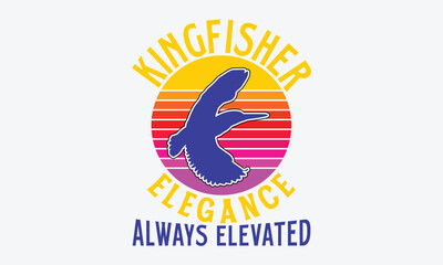 Kingfisher Elegance Always Elevated - Kingfisher Retro Sunset T-Shirt Designs, Handmade Calligraphy Vector Illustration, Calligraphy Motivational Good Quotes, For Templates, And Wall. 