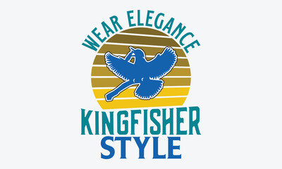 Wear Elegance Kingfisher Style - Kingfisher Retro Sunset T-Shirt Designs, Handmade Calligraphy Vector Illustration, Calligraphy Motivational Good Quotes, For Templates, And Wall.