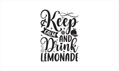 Keep calm and drink lemonade - Lemonde T- Shirt Design, Inspiration, Hand Drawn Lettering Phrase, For Cards Posters And Banners, Template. 