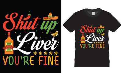 Shut up liver you're fine,cinco de mayo t shirt design