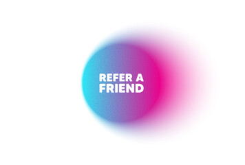 Color neon gradient circle banner. Refer a friend tag. Referral program sign. Advertising reference symbol. Refer friend blur message. Grain noise texture color gradation. Vector