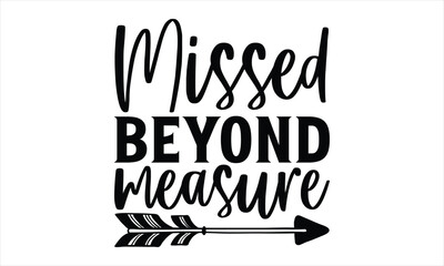 Missed Beyond Measure - Memorial T Shirt Design, Handmade calligraphy vector illustration, Isolated on white background, Cutting Cricut and Silhouette, EPS 10