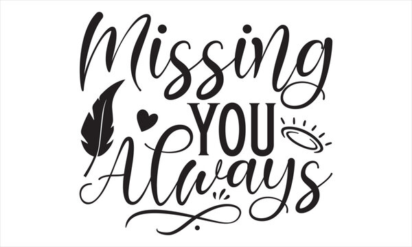 Missing You Always - Memorial T Shirt Design, Handmade calligraphy vector illustration, Isolated on white background, Cutting Cricut and Silhouette, EPS 10