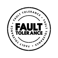 Fault Tolerance - system's ability to continue operating uninterrupted despite the failure of one or more of its components, text concept stamp