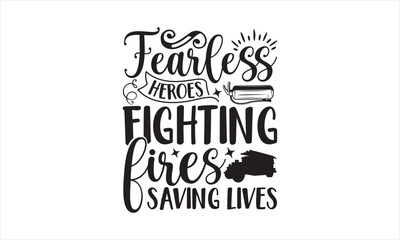 Fearless Heroes Fighting Fires Saving Lives - Firefighter T-Shirt Design, Car, Hand Drawn Lettering Phrase, For Cards Posters And Banners, Template. 