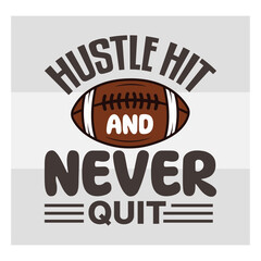 Hustle Hit And Never Quit Svg, American Football Svg T-shirt Design, Football Silhouette, Rugby Ball Svg, Sports Ball Svg, Football Quotes Svg
