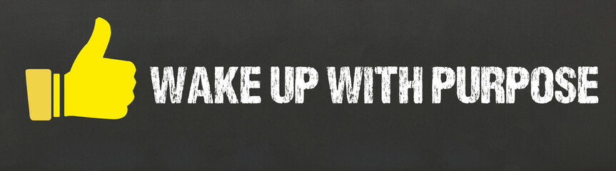 Wake up with purpose	