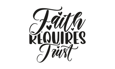 Faith requires trust - Lettering design for greeting banners, Mouse Pads, Prints, Cards and Posters, Mugs, Notebooks, Floor Pillows and T-shirt prints design.
