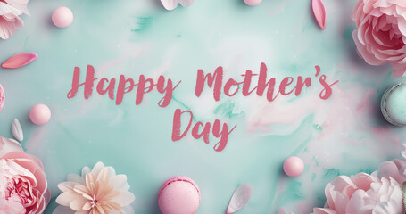 happy mother day design, hand written letters, flowers and macaroons on light marble background pink and blue