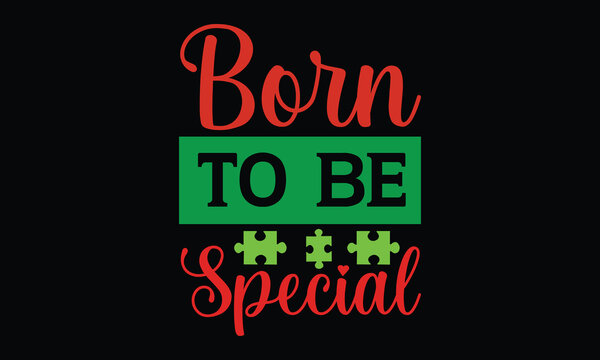 born to be special - Autism t shirt design, Hand drawn lettering phrase, Calligraphy t shirt design, Hand written vector sign, svg